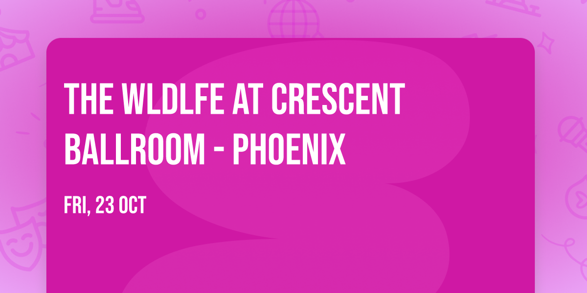 The WLDLFE at Crescent Ballroom - Phoenix