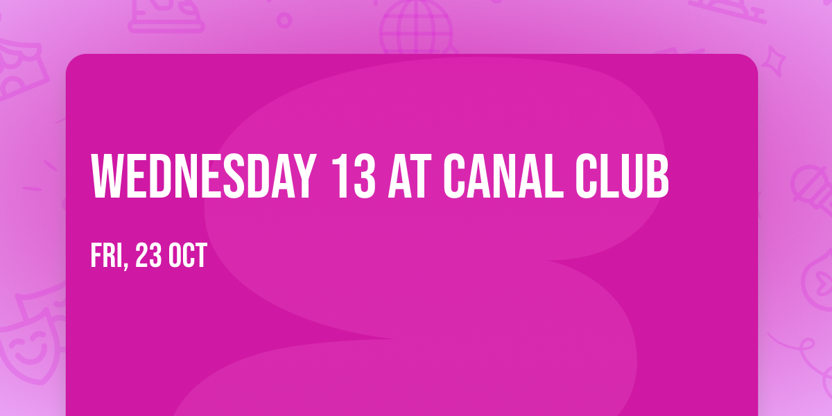 Wednesday 13 at Canal Club