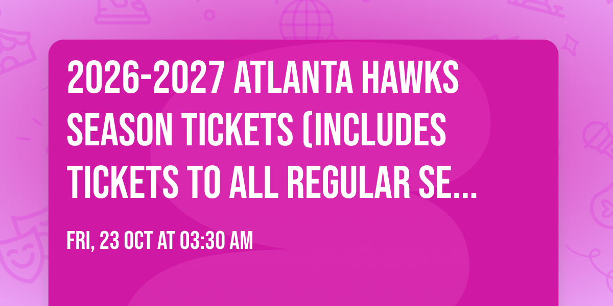 2026-2027 Atlanta Hawks Season Tickets (Includes Tickets To All Regular Season Home Games)