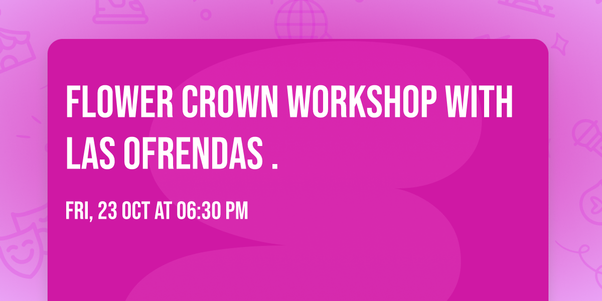 Flower Crown Workshop with Las Ofrendas .