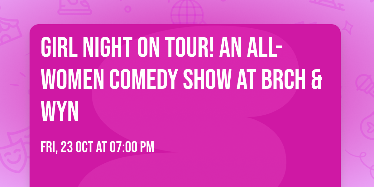 Girl Night on Tour! An All-women Comedy Show at Brch & Wyn