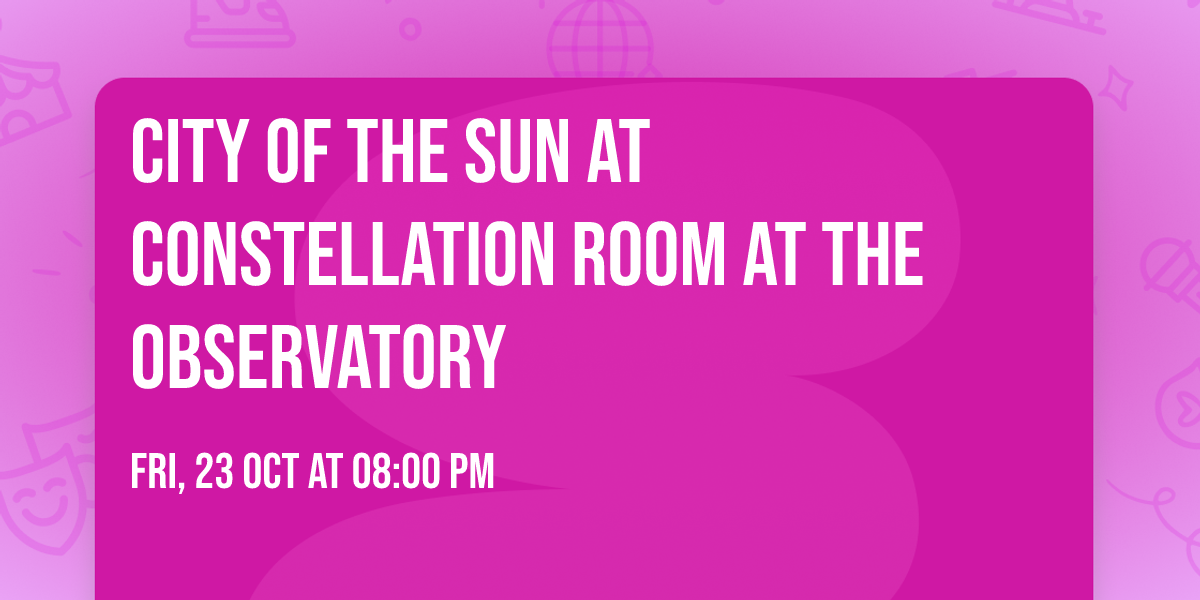City of the Sun at Constellation Room at The Observatory