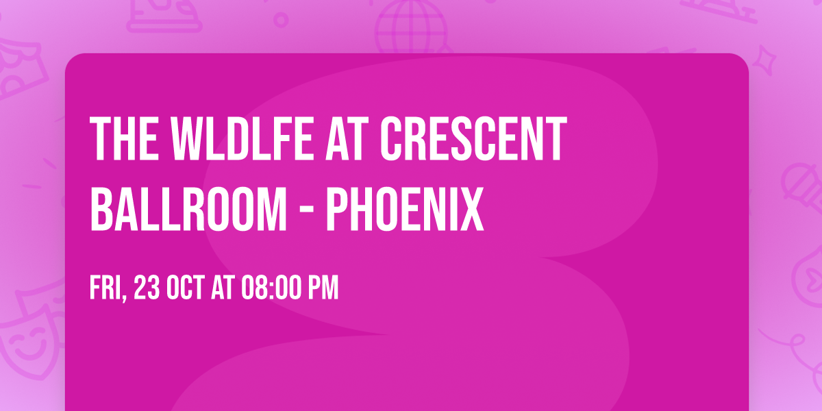 The WLDLFE at Crescent Ballroom - Phoenix