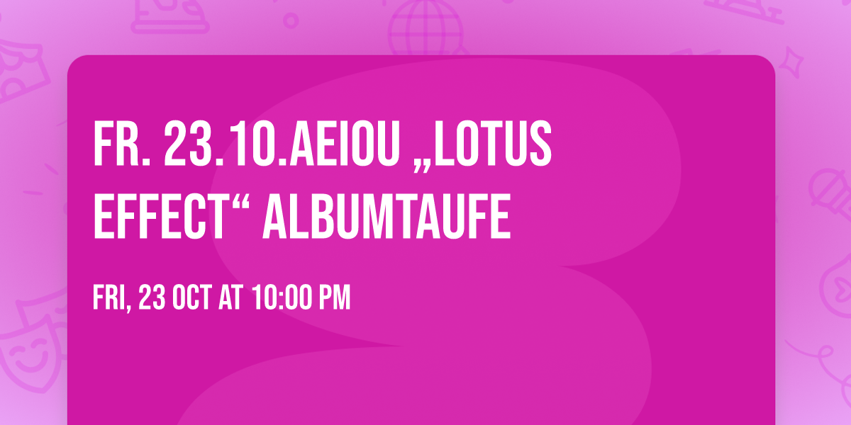 Fr. 23.10.AEIOU \u201eLotus Effect\u201c Albumtaufe