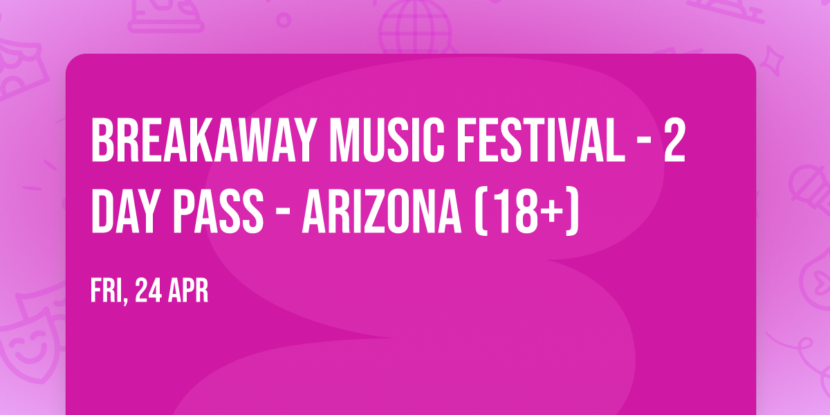 Breakaway Music Festival - 2 Day Pass - Arizona (18+)