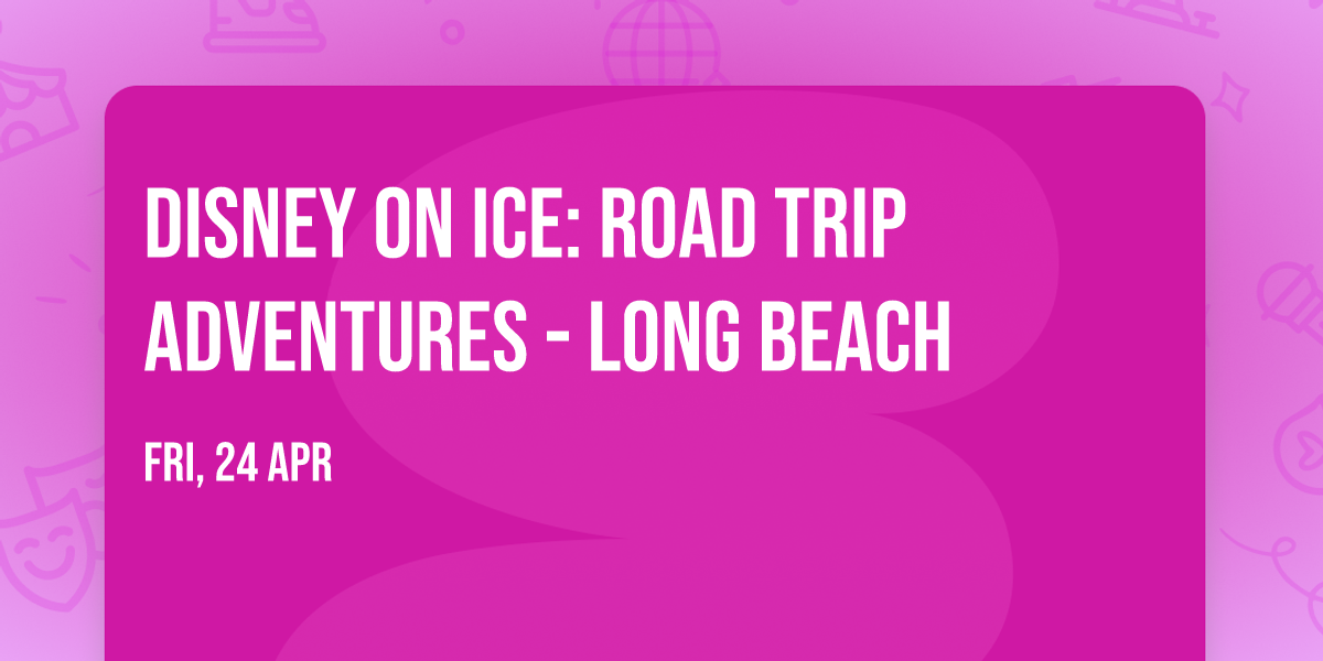 Disney On Ice: Road Trip Adventures - Long Beach