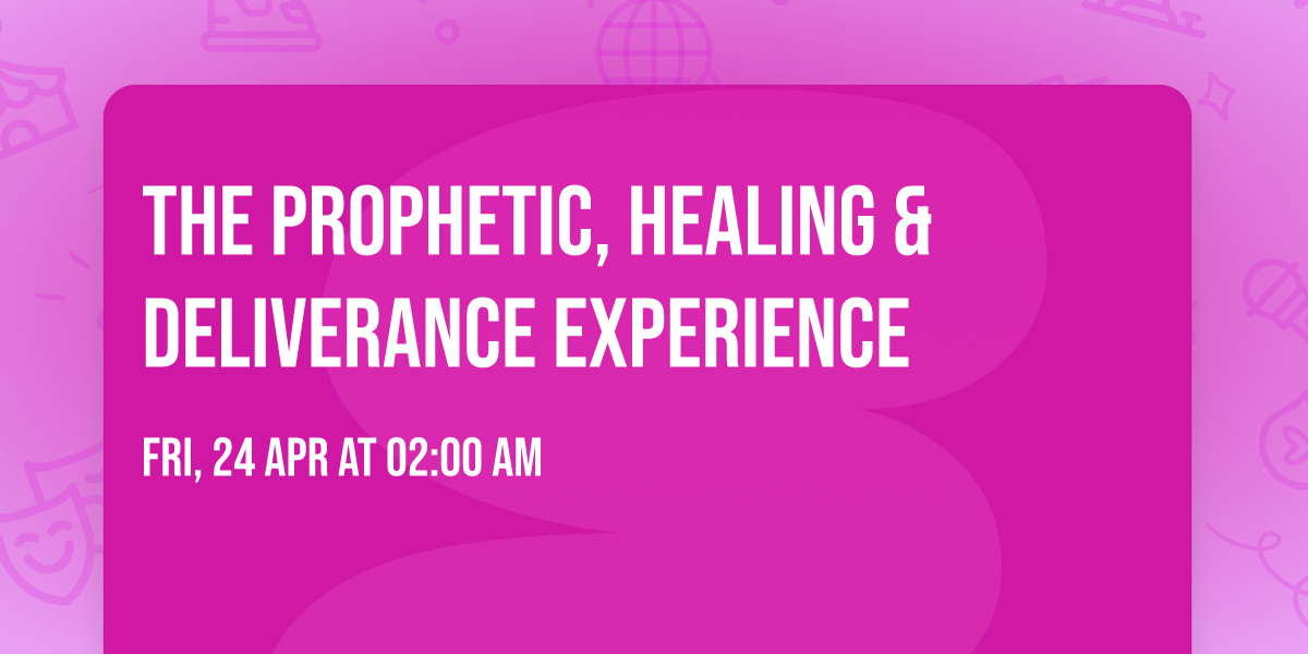 THE PROPHETIC, HEALING & DELIVERANCE EXPERIENCE 