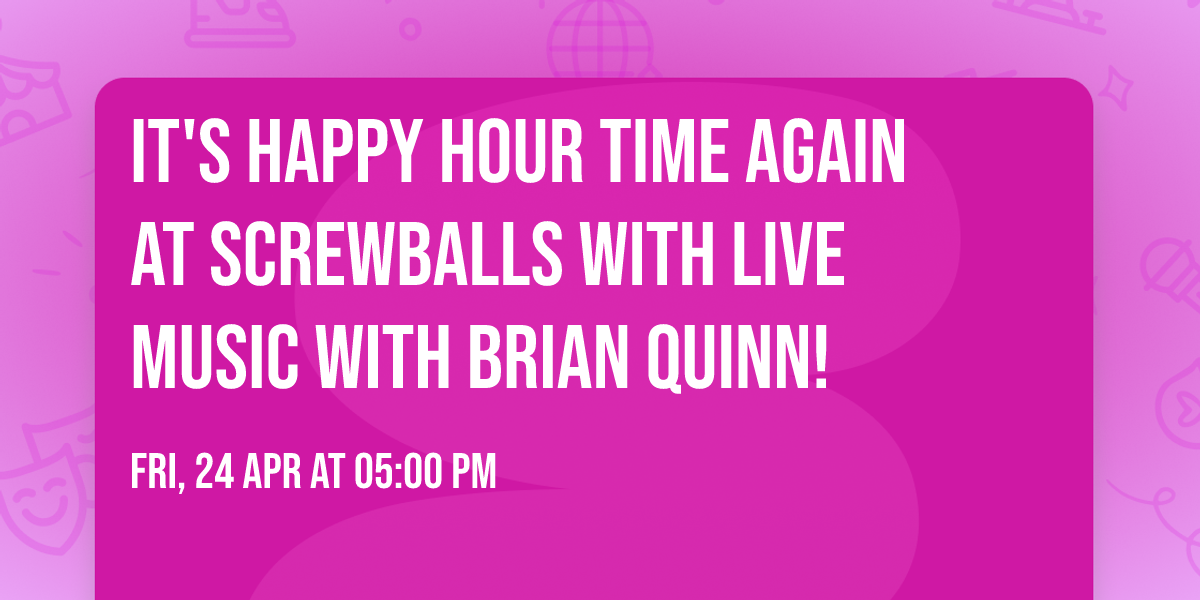 It's Happy Hour time again at Screwballs with live music with Brian Quinn!