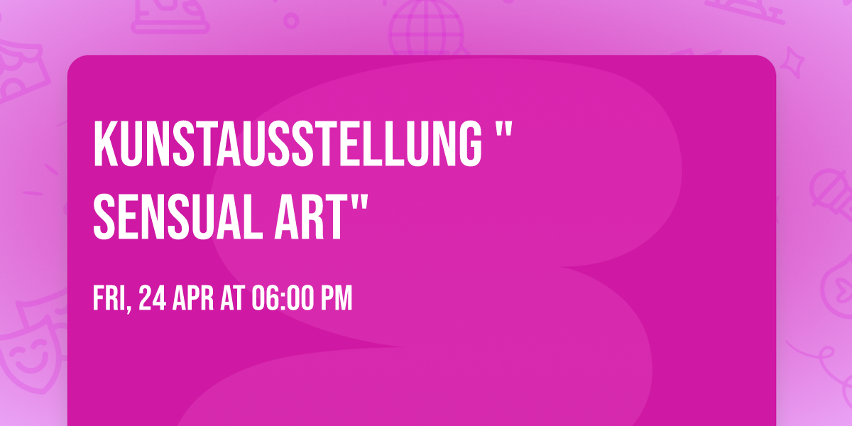  Kunstausstellung     "Sensual Art"