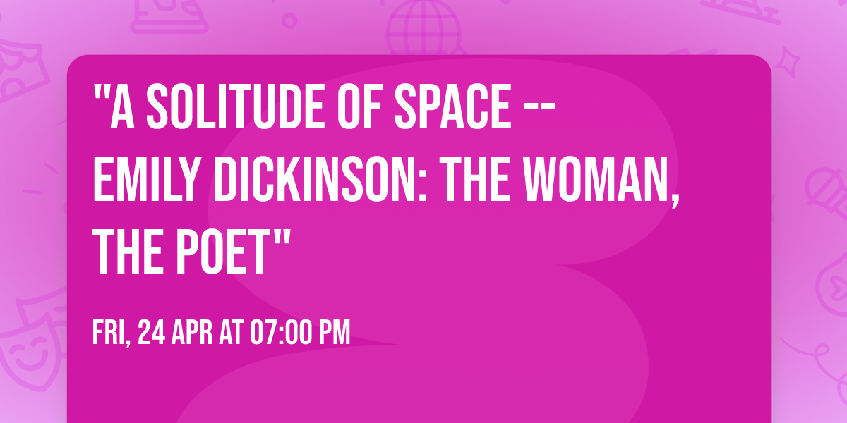 "A Solitude of Space -- Emily Dickinson:  The Woman, The Poet"