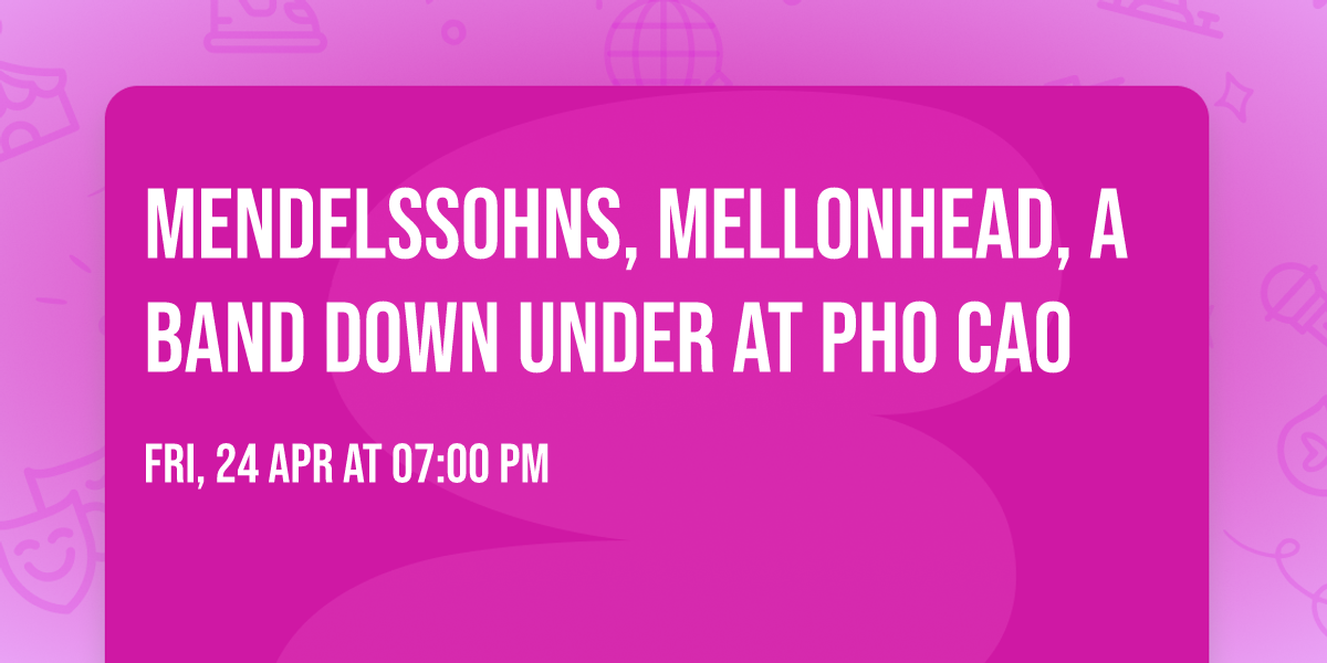 Mendelssohns, Mellonhead, A Band Down Under at Pho Cao