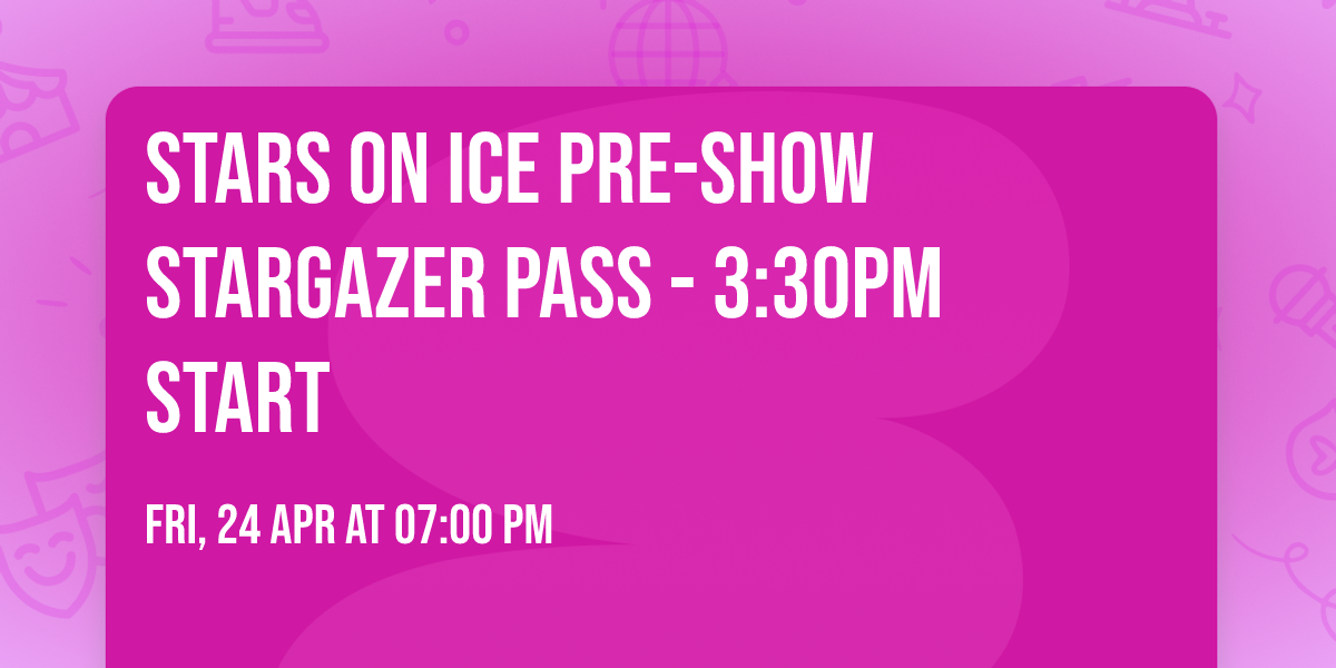Stars On Ice Pre-show Stargazer Pass - 3:30pm Start