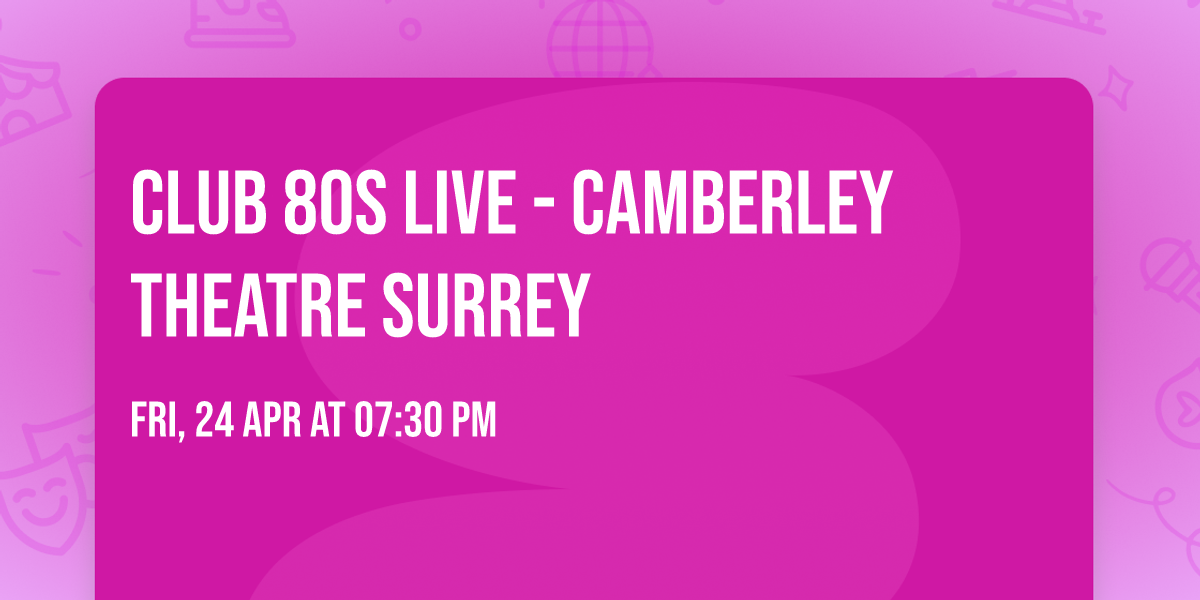 Club 80s Live - Camberley Theatre Surrey