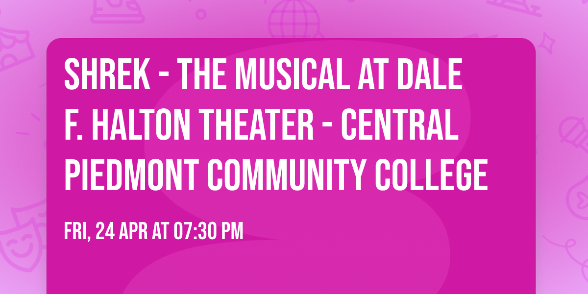 Shrek - The Musical at Dale F. Halton Theater - Central Piedmont Community College