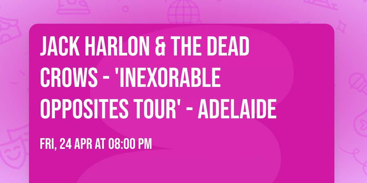 \tJack Harlon & The Dead Crows - 'Inexorable Opposites Tour' - Adelaide