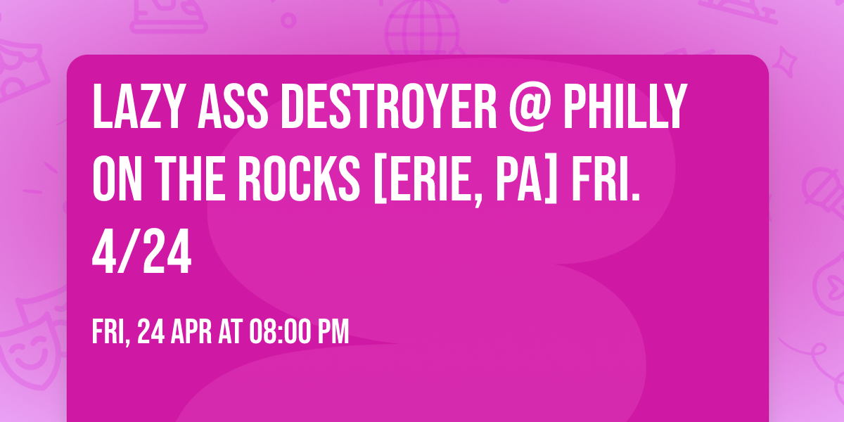 LAZY ASS DESTROYER @ PHILLY ON THE ROCKS [Erie, PA] FRI. 4\/24