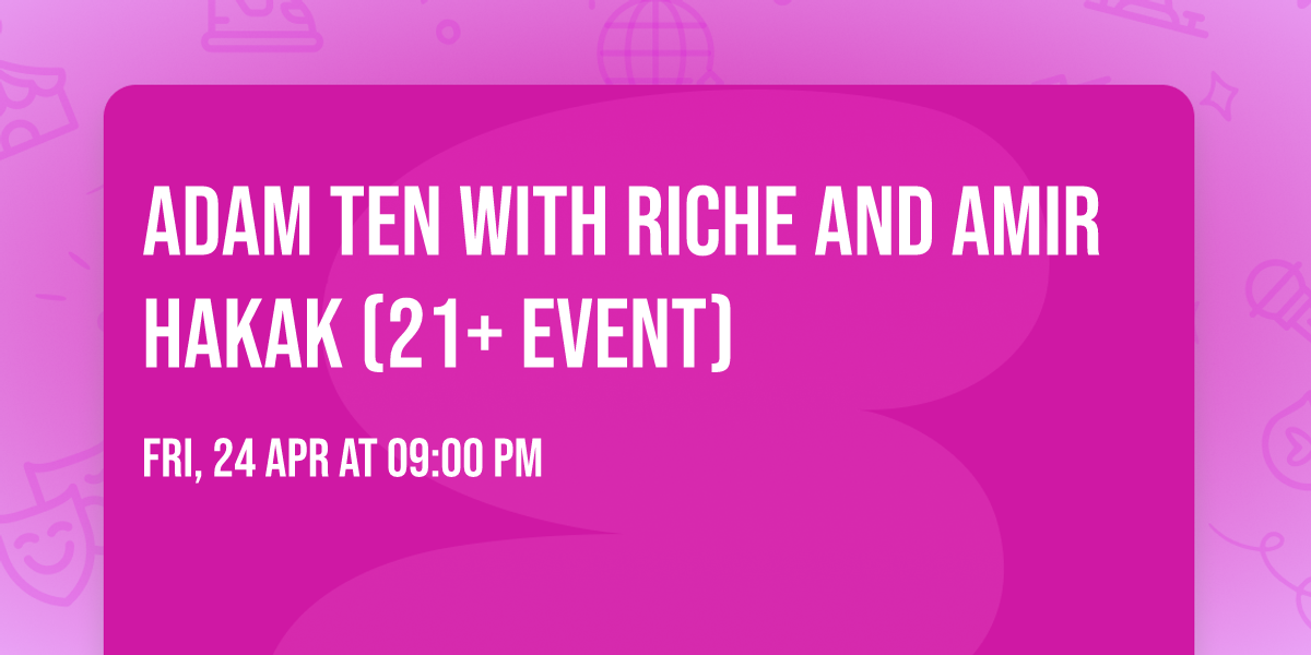 Adam Ten with Riche and Amir Hakak (21+ Event)