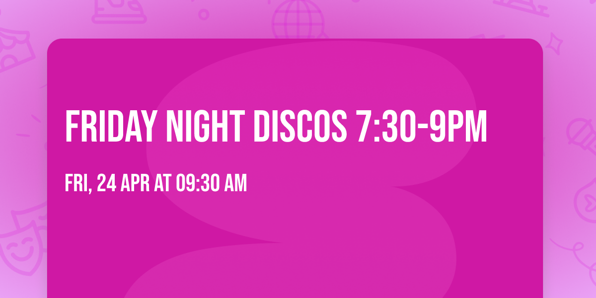Friday Night Discos 7:30-9pm