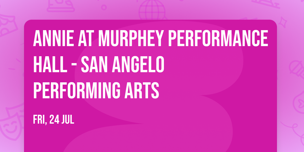 Annie at Murphey Performance Hall - San Angelo Performing Arts