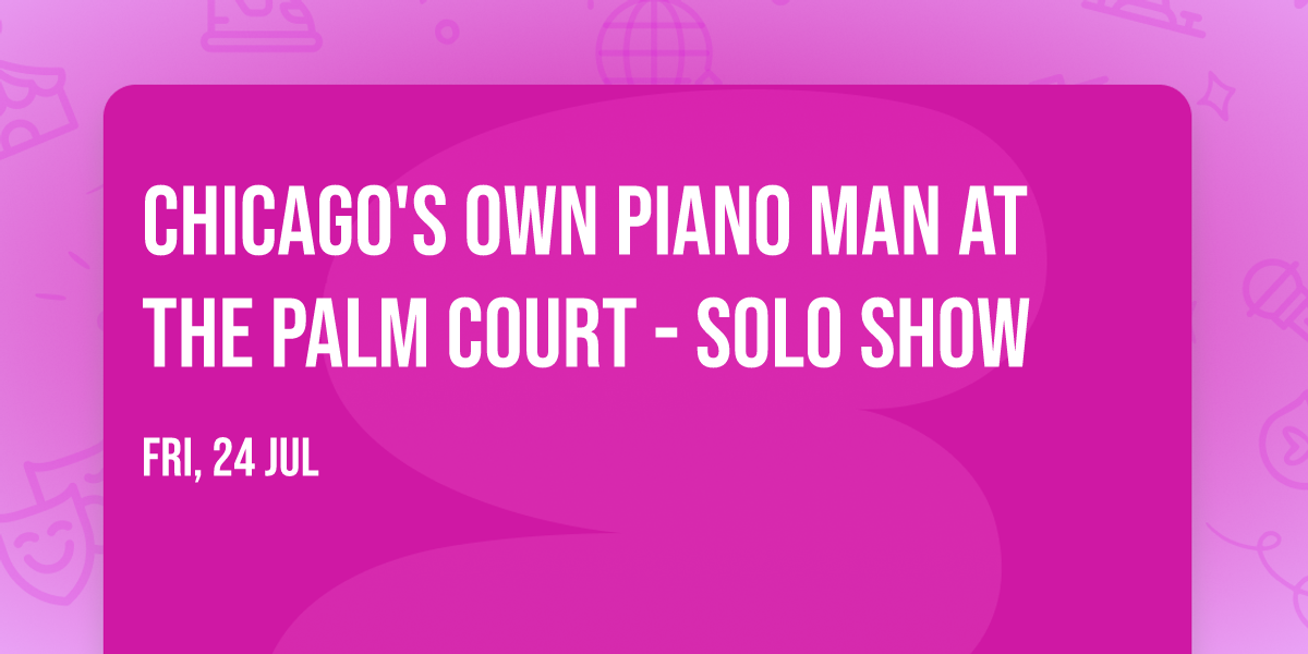 Chicago's Own Piano Man at The Palm Court -  Solo Show
