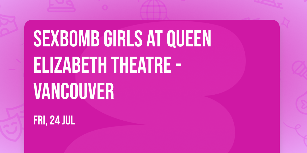 SexBomb Girls at Queen Elizabeth Theatre - Vancouver