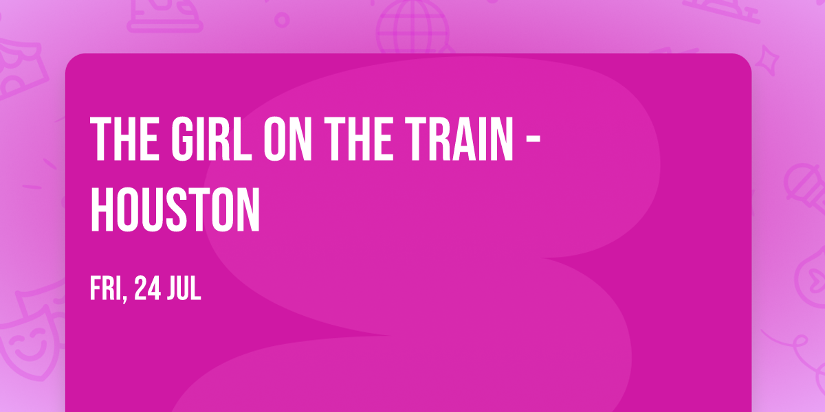 The Girl on the Train - Houston