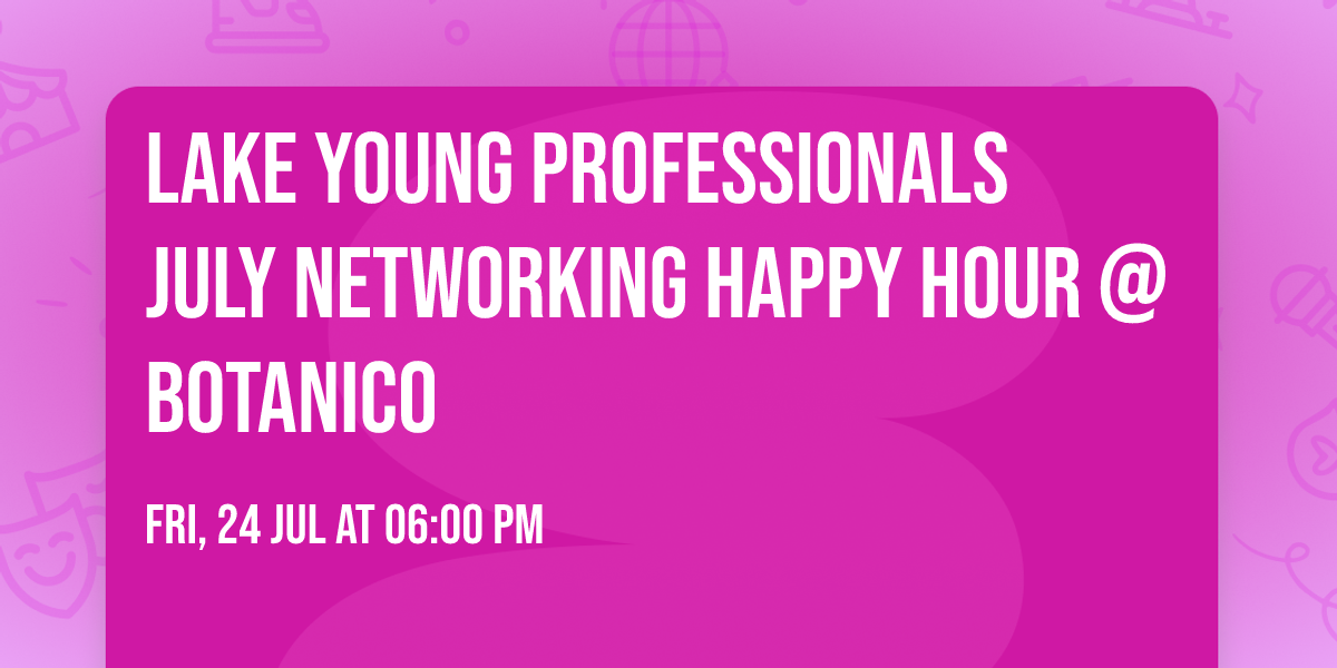 Lake Young Professionals July Networking Happy Hour @ Botanico