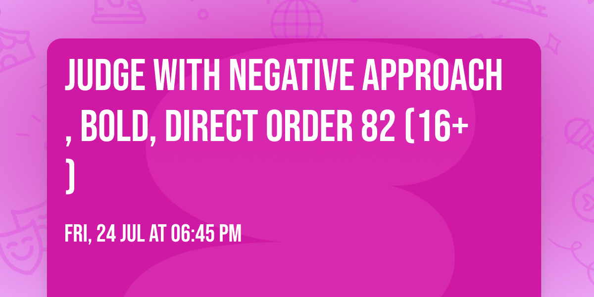 Judge with Negative Approach, Bold, Direct Order 82 (16+)