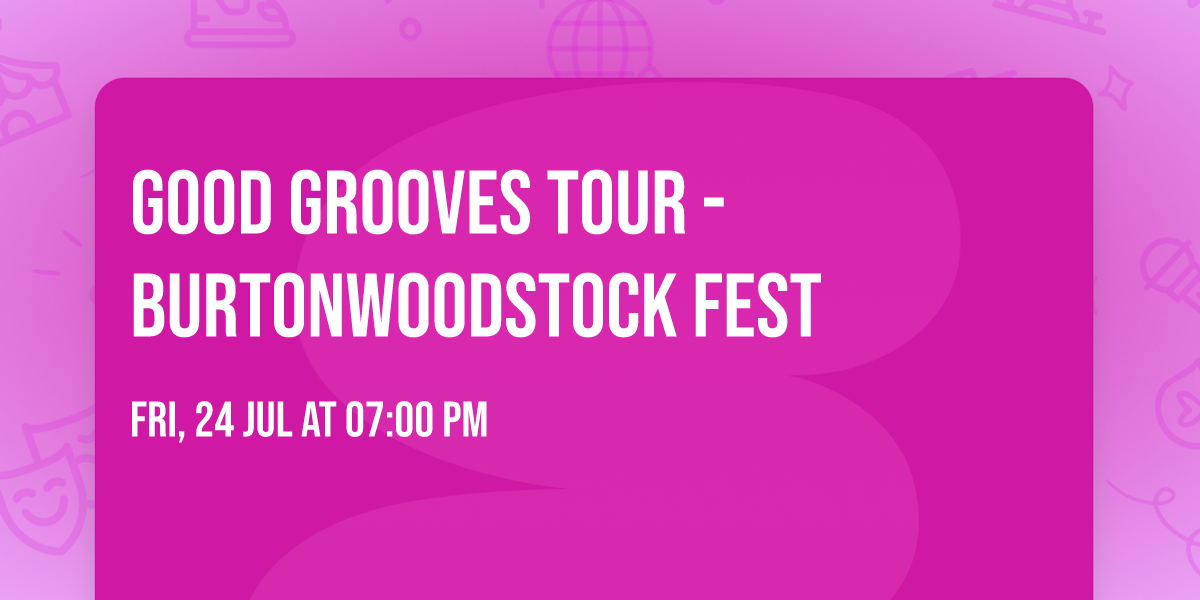 GOOD GROOVES TOUR - Burtonwoodstock Fest