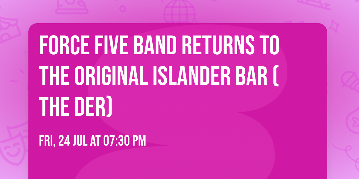FORCE FIVE BAND RETURNS TO THE ORIGINAL ISLANDER BAR (THE DER)