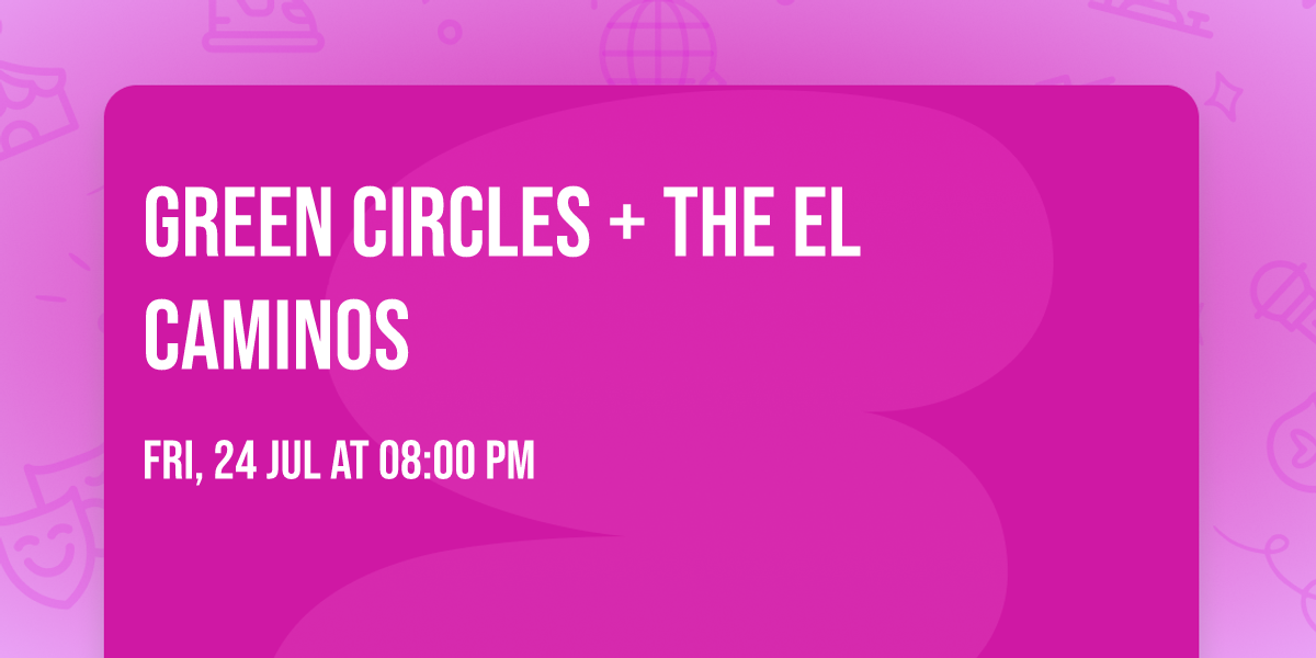 Green Circles + The El Caminos