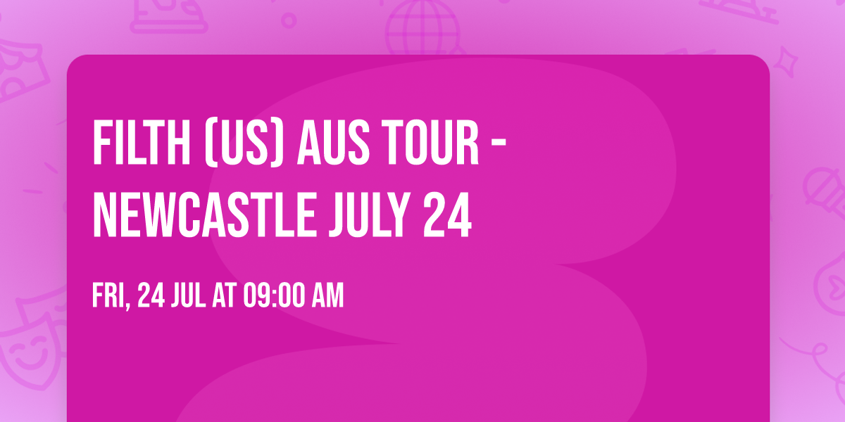FILTH (US) AUS TOUR - NEWCASTLE JULY 24