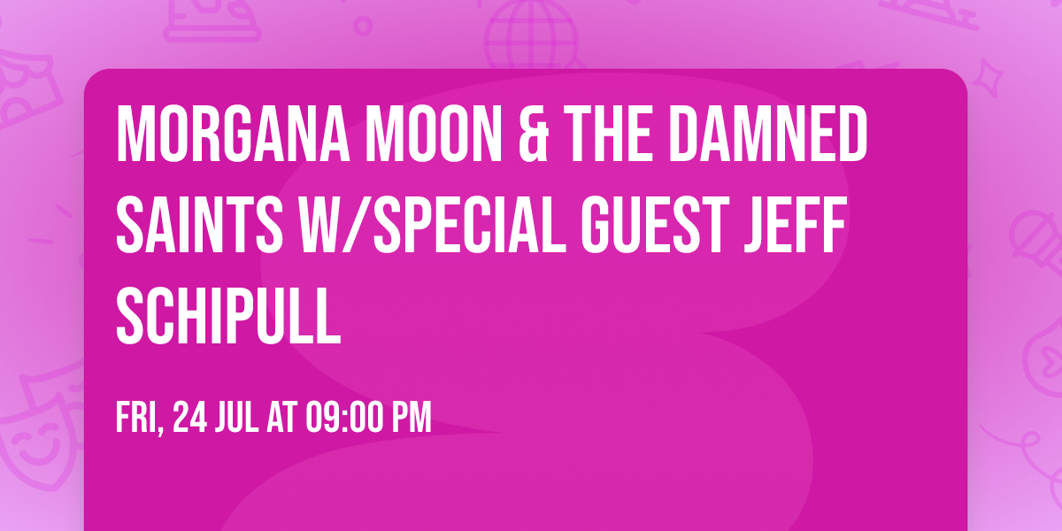 Morgana Moon & The Damned Saints w\/special guest Jeff Schipull
