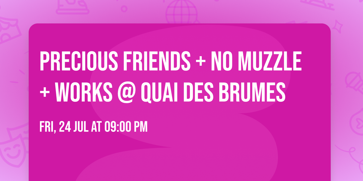 Precious Friends + No Muzzle + Works @ Quai Des Brumes