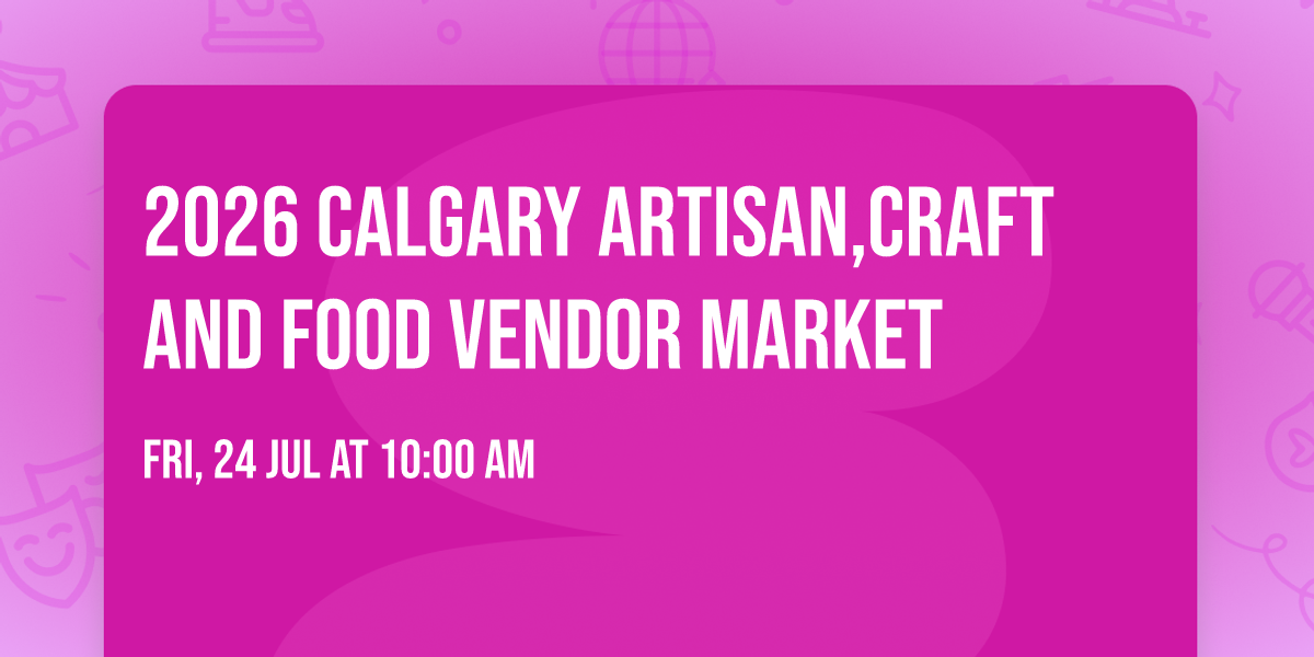 2026 Calgary Artisan,Craft And Food Vendor Market