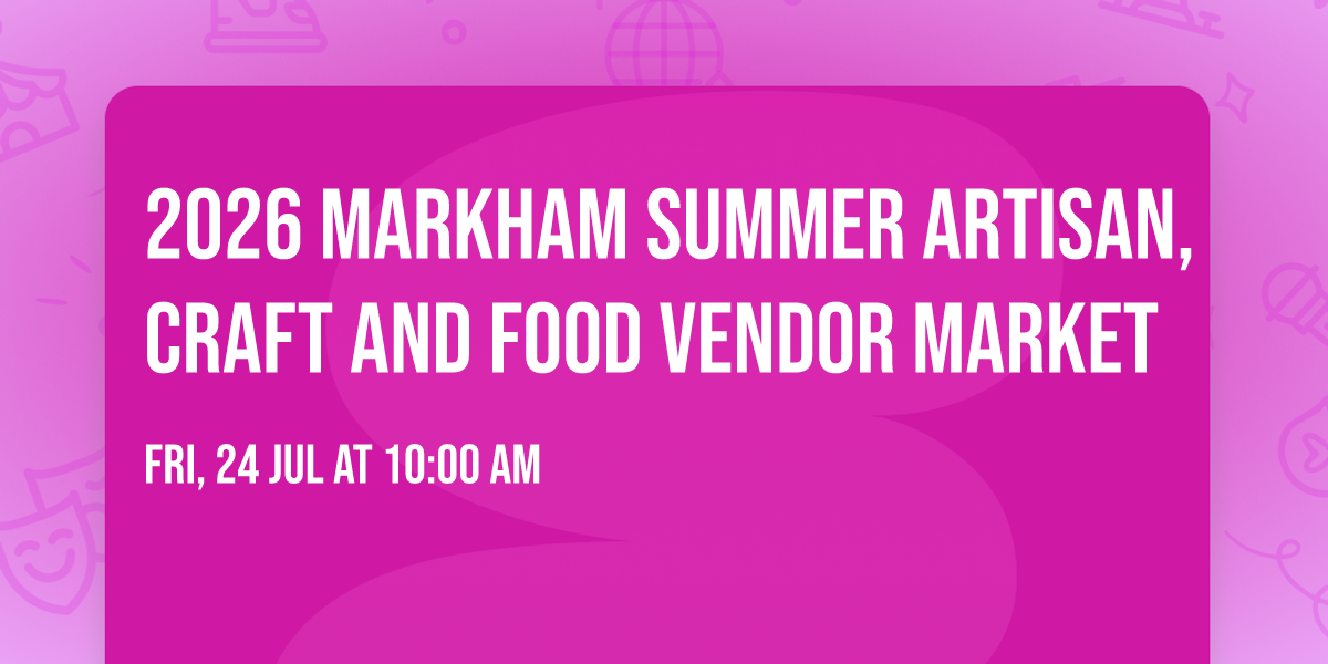 2026 Markham Summer Artisan,Craft And Food Vendor Market