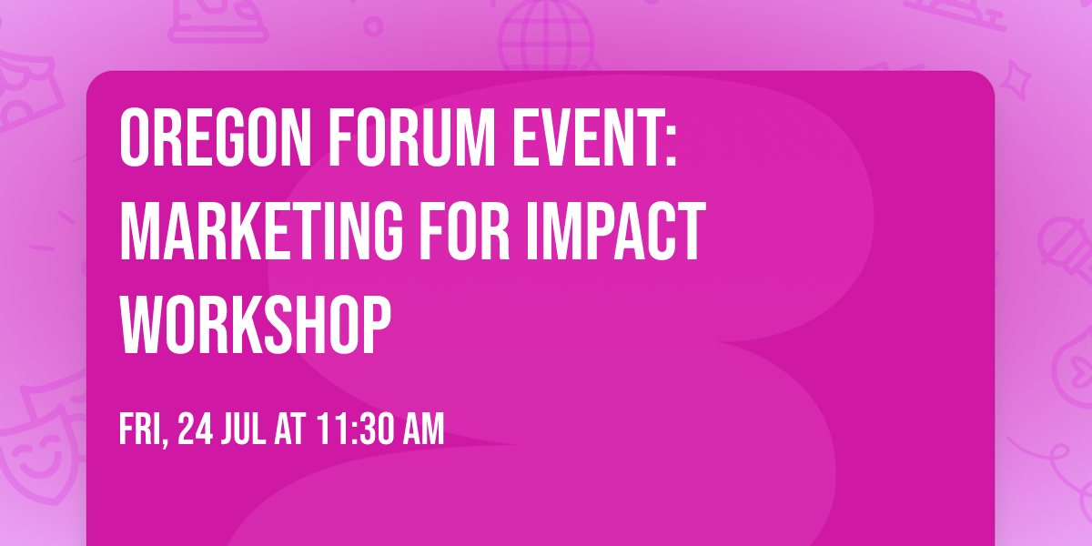 Oregon Forum Event: Marketing for Impact Workshop