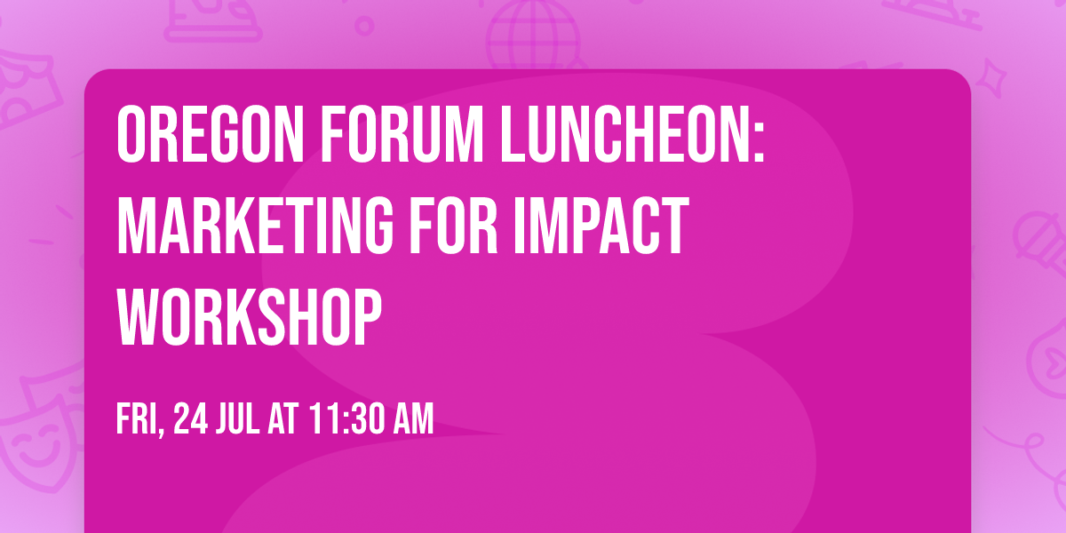 Oregon Forum Luncheon: Marketing for Impact Workshop