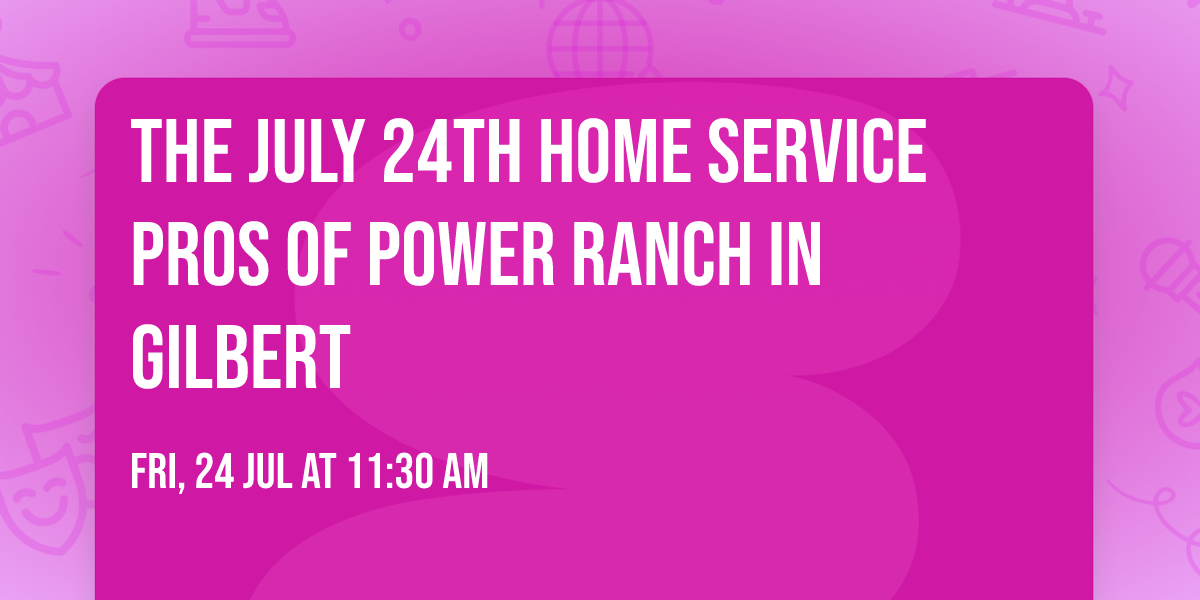 The July 24th Home Service Pros of Power Ranch in Gilbert