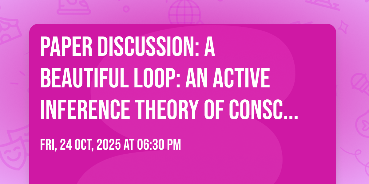 Paper Discussion: A beautiful loop: An active inference theory of ...