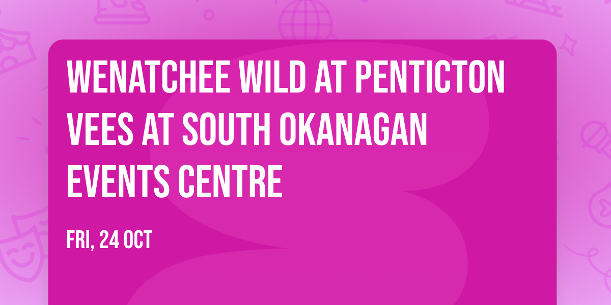 Wenatchee Wild at Penticton Vees at South Okanagan Events Centre