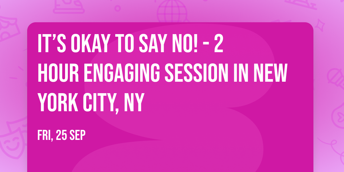 It\u2019s Okay to Say No! - 2 Hour Engaging Session in New York City, NY