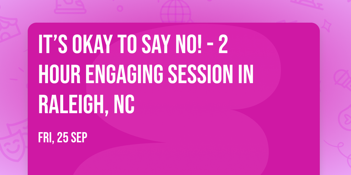 It\u2019s Okay to Say No! - 2 Hour Engaging Session in Raleigh, NC