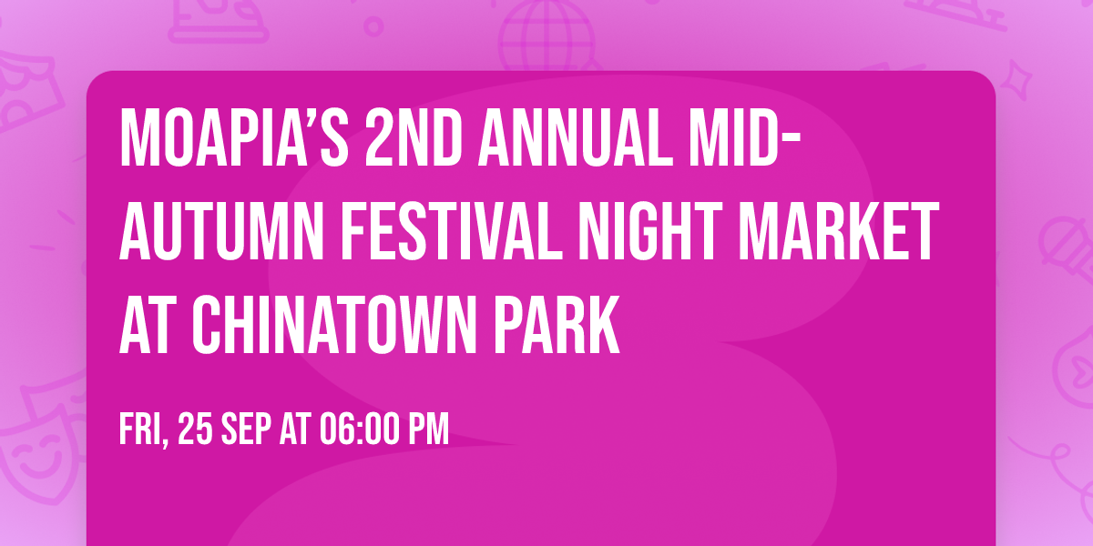 MOAPIA\u2019s 2nd Annual Mid-Autumn Festival Night Market at Chinatown Park