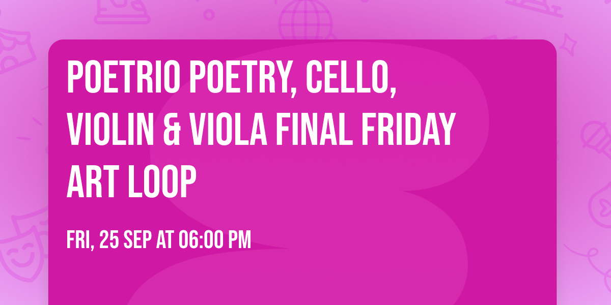 POETRIO  Poetry, Cello, Violin & Viola  FINAL FRIDAY ART LOOP