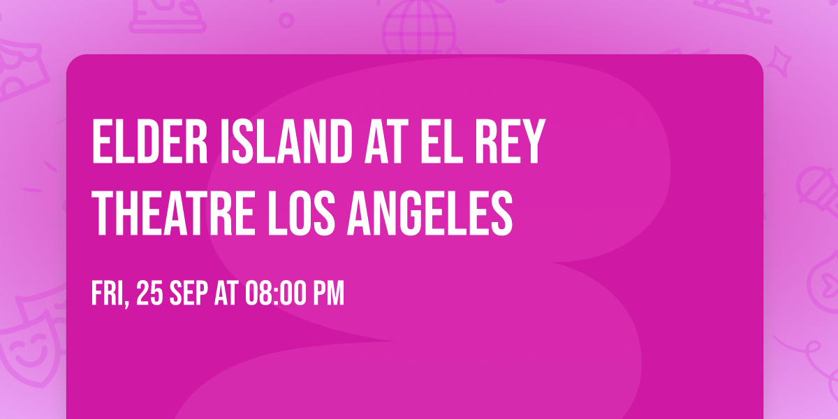 Elder Island at El Rey Theatre Los Angeles
