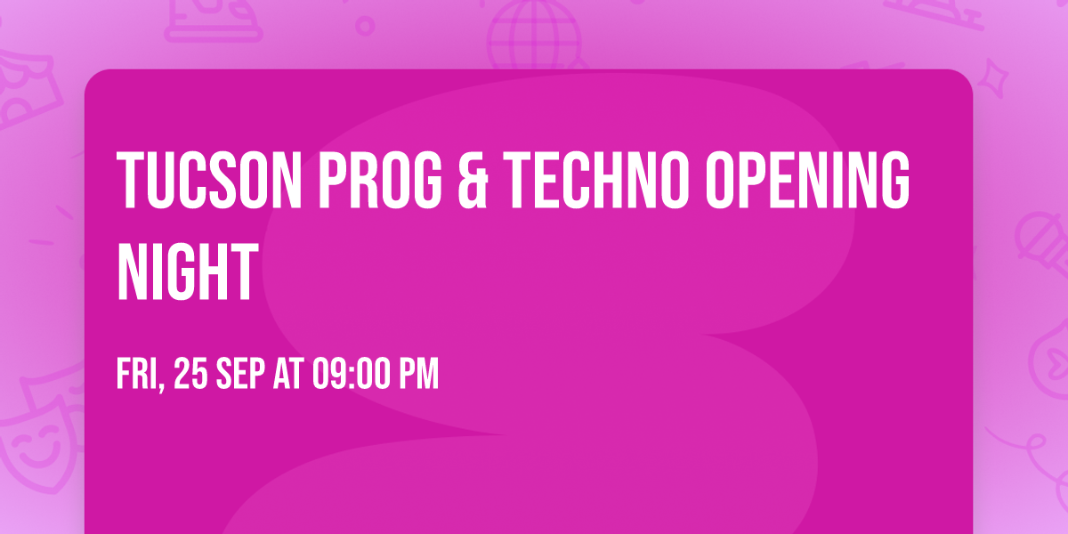 Tucson Prog & Techno OPENING NIGHT