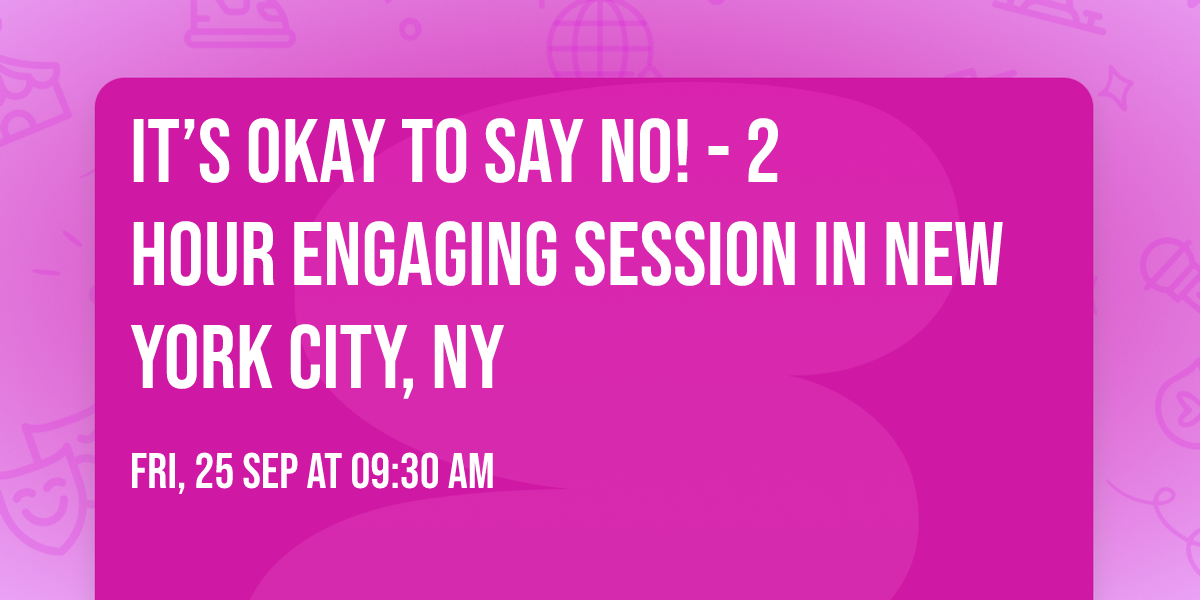 It\u2019s Okay to Say No! - 2 Hour Engaging Session in New York City, NY