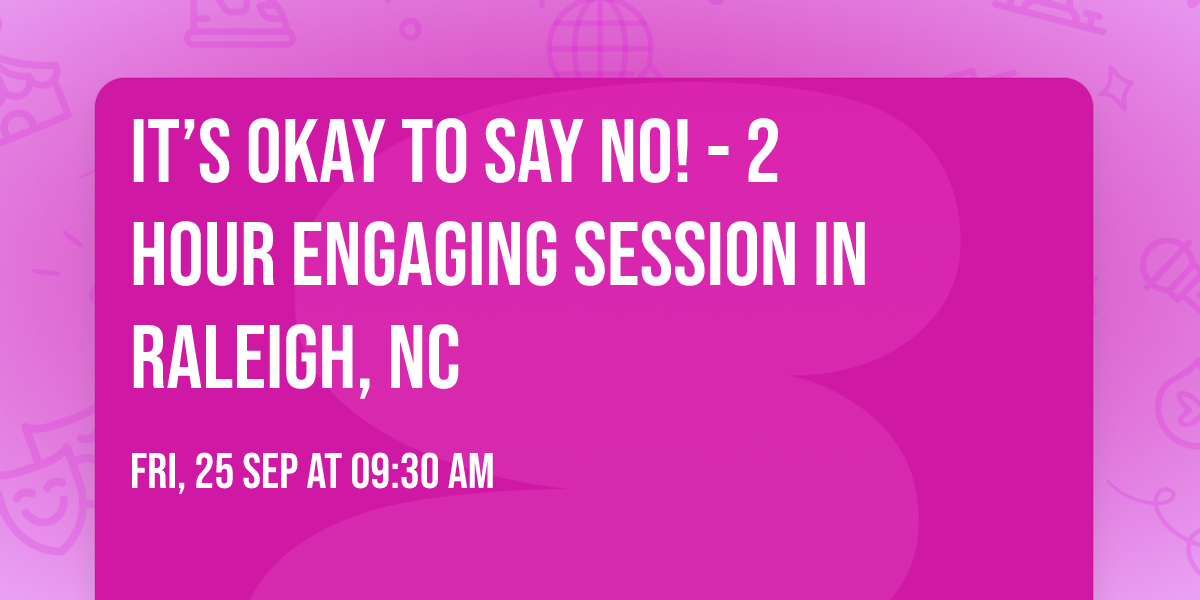 It\u2019s Okay to Say No! - 2 Hour Engaging Session in Raleigh, NC