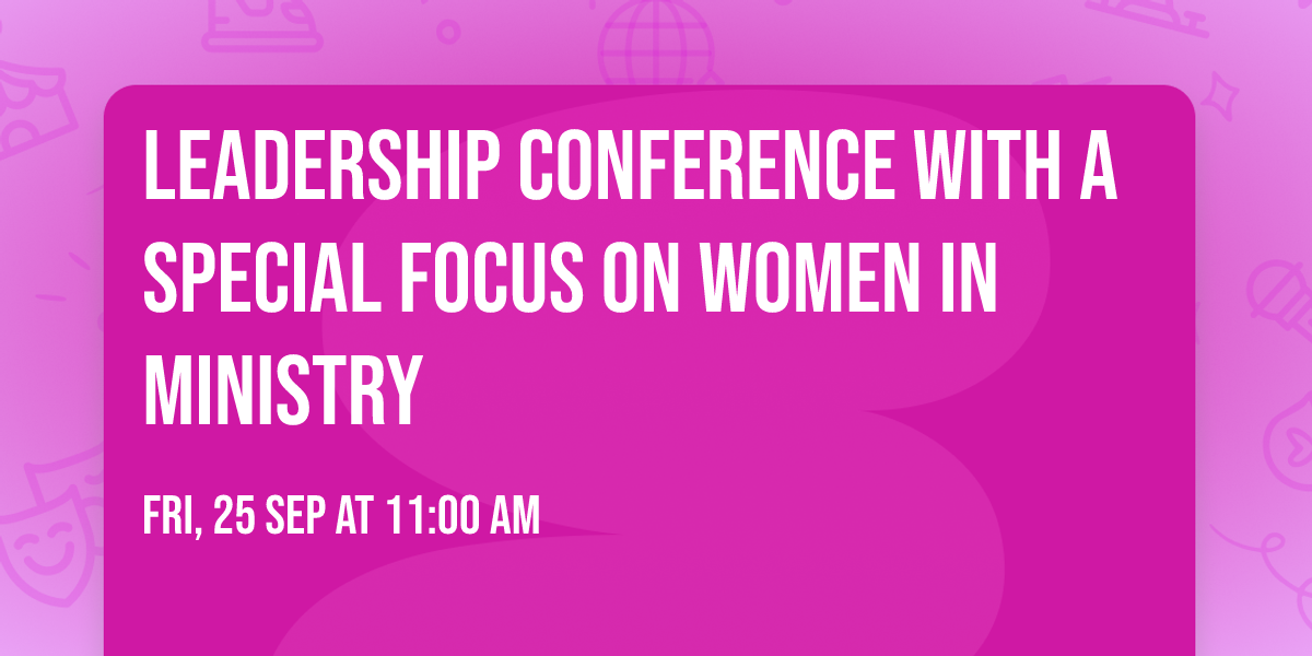 Leadership Conference with a special  focus  on women in Ministry